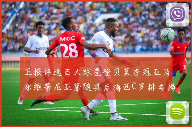 卫报评选百大球星登贝莱夺冠亚马尔维蒂尼亚紧随其后梅西C罗排名揭晓